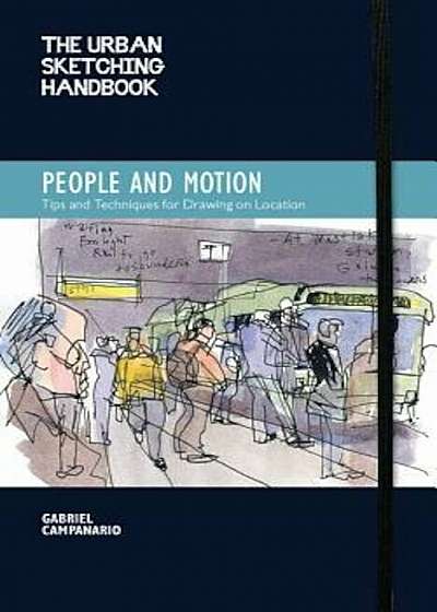 The Urban Sketching Handbook: People and Motion: Tips and Techniques for Drawing on Location, Paperback