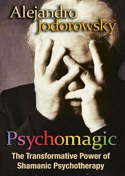 Psychomagic: The Transformative Power of Shamanic Psychotherapy, Paperback