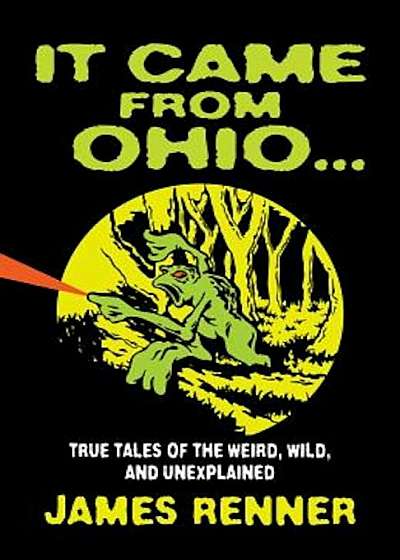 It Came from Ohio: True Tales of the Weird, Wild, and Unexplained, Paperback