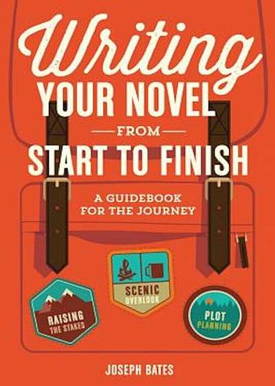 Writing Your Novel from Start to Finish: A Guidebook for the Journey, Paperback