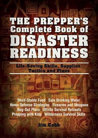 The Prepper's Complete Book of Disaster Readiness: Life-Saving Skills, Supplies, Tactics and Plans, Paperback