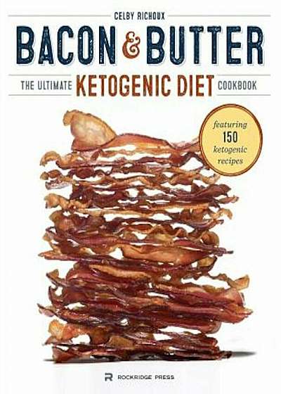Bacon & Butter: The Ultimate Ketogenic Diet Cookbook, Paperback
