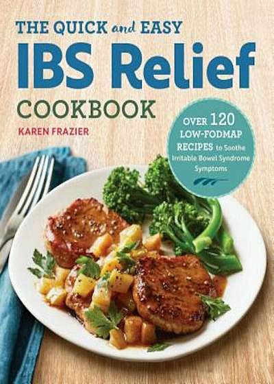 The Quick & Easy Ibs Relief Cookbook: Over 120 Low-Fodmap Recipes to Soothe Irritable Bowel Syndrome Symptoms, Paperback