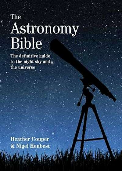 The Astronomy Bible: The Definitive Guide to the Night Sky and the Universe, Paperback