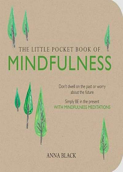 The Little Pocket Book of Mindfulness: Don't Dwell on the Past or Worry about the Future, Simply Be in the Present with Mindfulness Meditations, Paperback