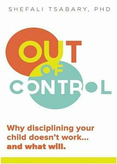 Out of Control: Why Disciplining Your Child Doesn't Work and What Will, Paperback