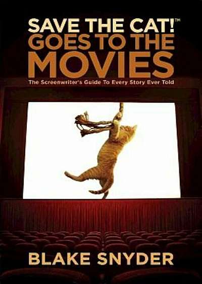Save the Cat! Goes to the Movies: The Screenwriter's Guide to Every Story Ever Told, Paperback