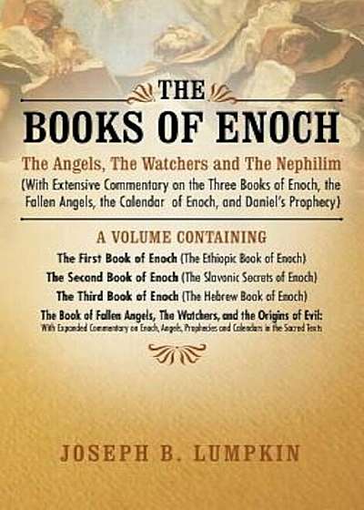 The Books of Enoch: The Angels, the Watchers and the Nephilim (with Extensive Commentary on the Three Books of Enoch, the Fallen Angels, t, Hardcover