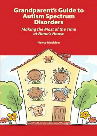 Grandparent's Guide to Autism Spectrum Disorders: Making the Most of the Time at Nana's House, Paperback