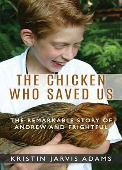 The Chicken Who Saved Us: The Remarkable Story of Andrew and Frightful, Paperback