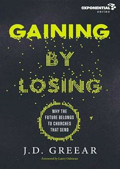 Gaining by Losing: Why the Future Belongs to Churches That Send, Paperback