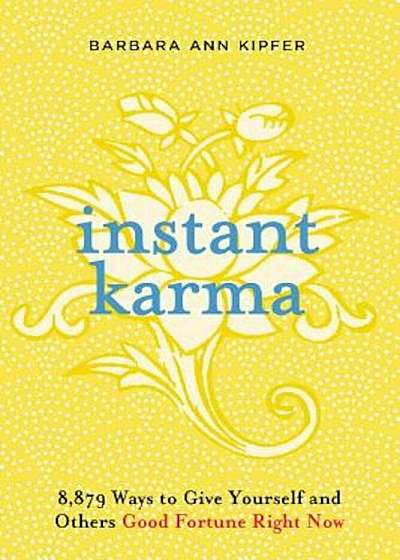 Instant Karma: 8,879 Ways to Give Yourself and Others Good Fortune Right Now, Paperback