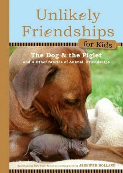 The Dog and the Piglet: And Four Other True Stories of Animal Friendships, Hardcover