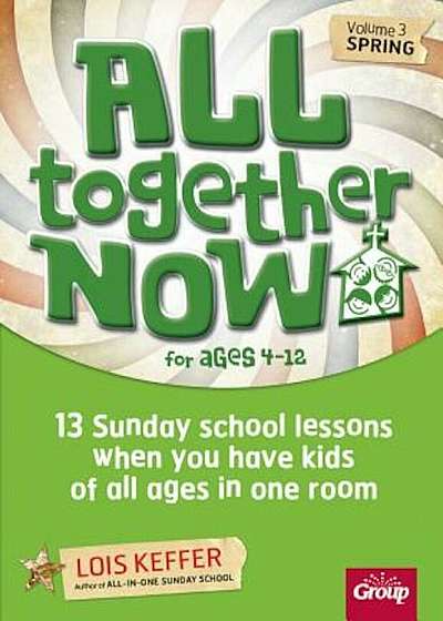 All Together Now Volume 3 Spring: 13 Sunday School Lessons When You Have Kids of All Ages in One Room, Paperback