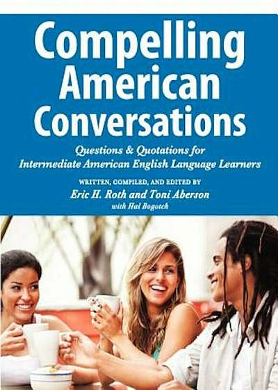 Compelling American Conversations: Questions and Quotations for Intermediate American English Language Learners, Paperback