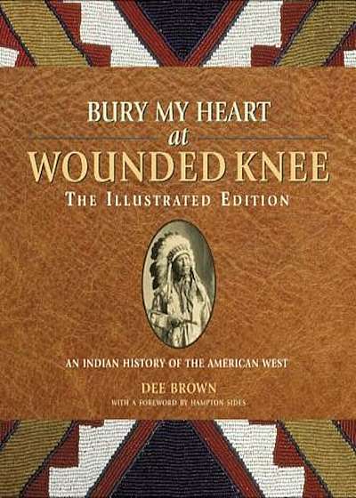 Bury My Heart at Wounded Knee: The Illustrated Edition: An Indian History of the American West, Paperback