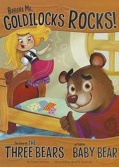 Believe Me, Goldilocks Rocks!: The Story of the Three Bears as Told by Baby Bear, Paperback