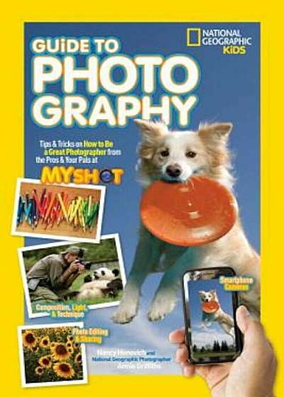 Guide to Photography: Tips & Tricks on How to Be a Great Photographer from the Pros & Your Pals at My Shot, Paperback
