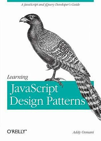 Learning JavaScript Design Patterns: A JavaScript and Jquery Developer's Guide, Paperback