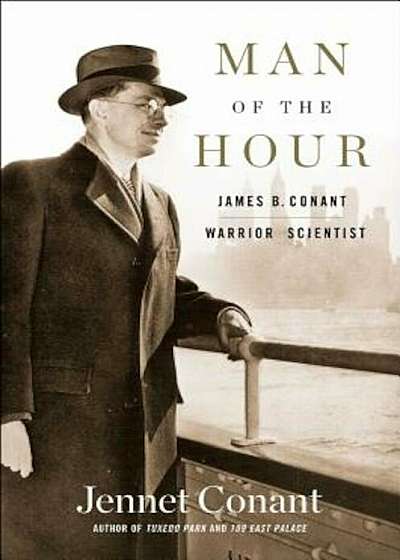 Man of the Hour: James B. Conant, Warrior Scientist, Hardcover