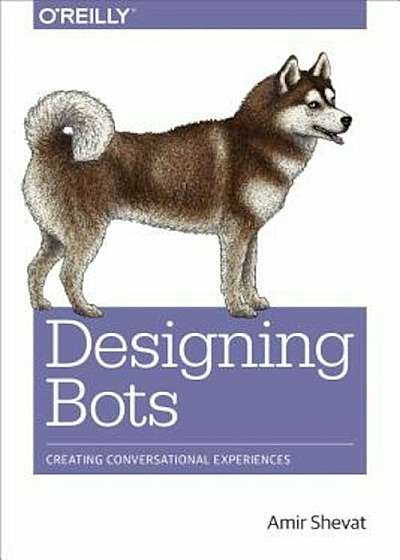 Designing Bots: Creating Conversational Experiences, Paperback