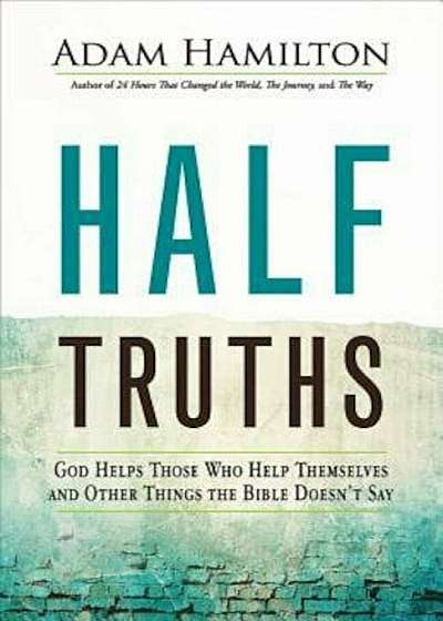 Half Truths: God Helps Those Who Help Themselves and Other Things the Bible Doesn't Say, Hardcover