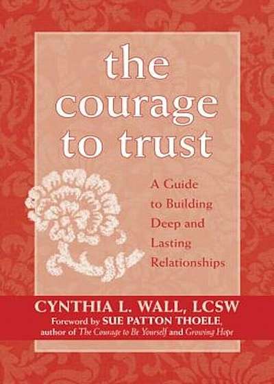 The Courage to Trust: A Guide to Building Deep and Lasting Relationships, Paperback