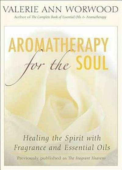 Aromatherapy for the Soul: Healing the Spirit with Fragrance and Essential Oils, Paperback