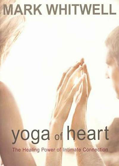 Yoga of Heart: The Healing Power of Intimate Connection, Paperback