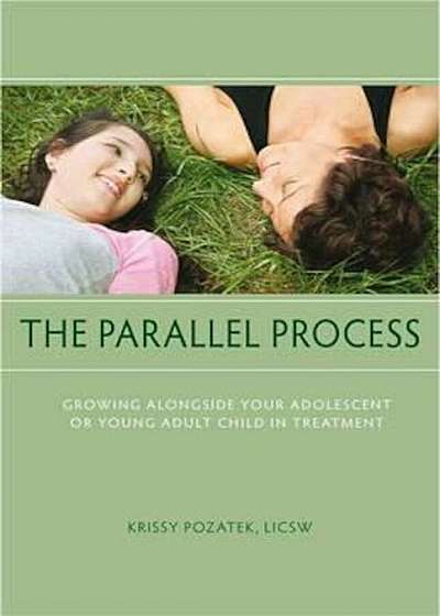 The Parallel Process: Growing Alongside Your Adolescent or Young Adult Child in Treatment, Paperback