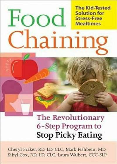 Food Chaining: The Proven 6-Step Plan to Stop Picky Eating, Solve Feeding Problems, and Expand Your Child's Diet, Paperback