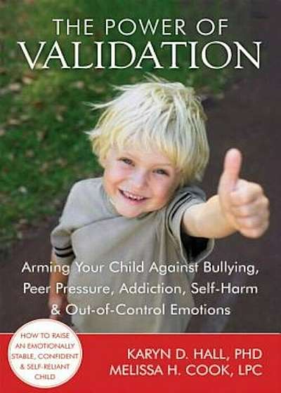 The Power of Validation: Arming Your Child Against Bullying, Peer Pressure, Addiction, Self-Harm & Out-Of-Control Emotions, Paperback