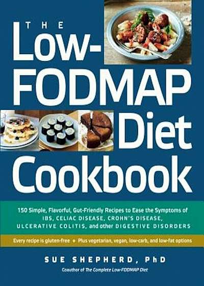 The Low-Fodmap Diet Cookbook: 150 Simple, Flavorful, Gut-Friendly Recipes to Ease the Symptoms of Ibs, Celiac Disease, Crohn's Disease, Ulcerative C, Paperback