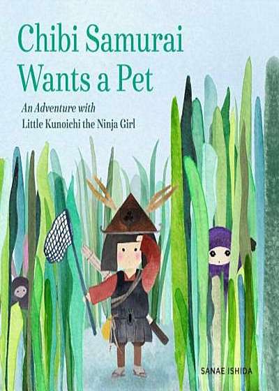 Chibi Samurai Wants a Pet: An Adventure with Little Kunoichi the Ninja Girl, Hardcover