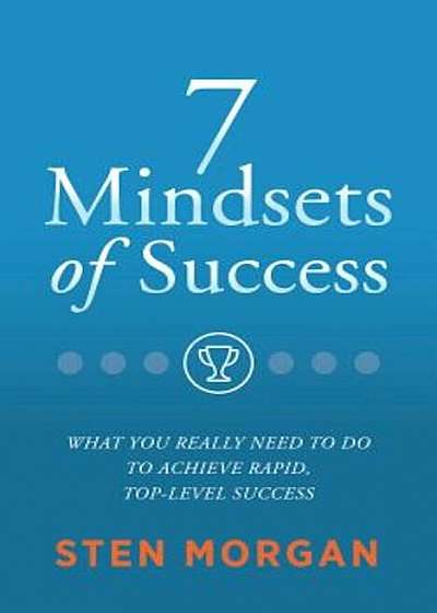 7 Mindsets of Success: What You Really Need to Do to Achieve Rapid, Top-Level Success, Paperback