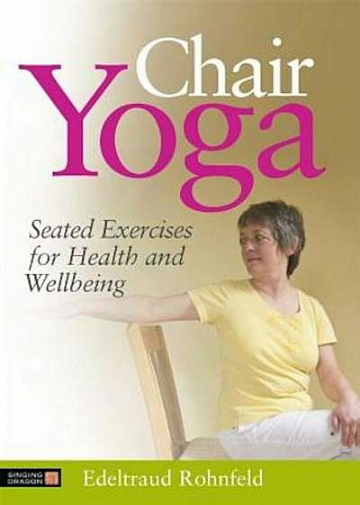Chair Yoga: Seated Exercises for Health and Wellbeing, Paperback