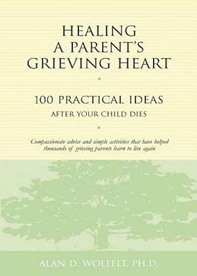 Healing a Parent's Grieving Heart: 100 Practical Ideas After Your Child Dies, Paperback