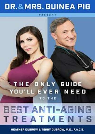Dr. and Mrs. Guinea Pig Present the Only Guide You'll Ever Need to the Best Anti-Aging Treatments, Hardcover