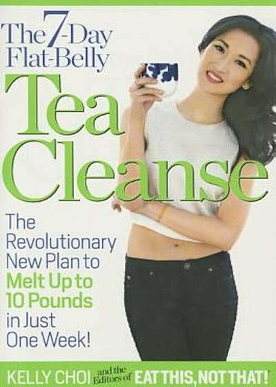 The 7-Day Flat-Belly Tea Cleanse: The Revolutionary New Plan to Melt Up to 10 Pounds of Fat in Just One Week!, Paperback