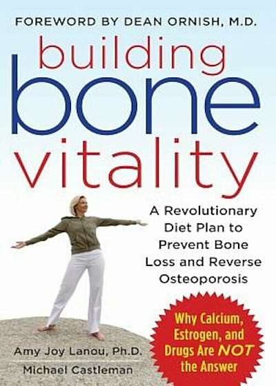 Building Bone Vitality: A Revolutionary Diet Plan to Prevent Bone Loss and Reverse Osteoporosis--Without Dairy Foods, Calcium, Estrogen, or Drugs, Paperback