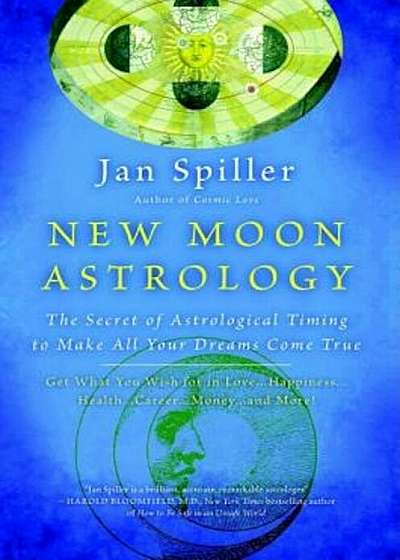 New Moon Astrology: The Secret of Astrological Timing to Make All Your Dreams Come True, Paperback