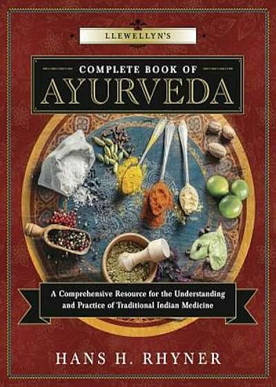 Llewellyn's Complete Book of Ayurveda: A Comprehensive Resource for the Understanding & Practice of Traditional Indian Medicine, Paperback