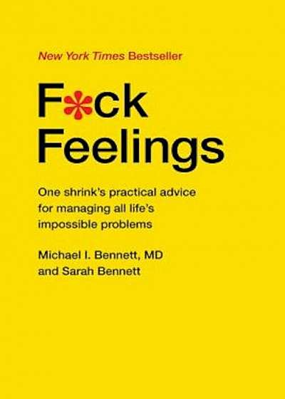 Fck Feelings: One Shrink's Practical Advice for Managing All Life's Impossible Problems, Hardcover