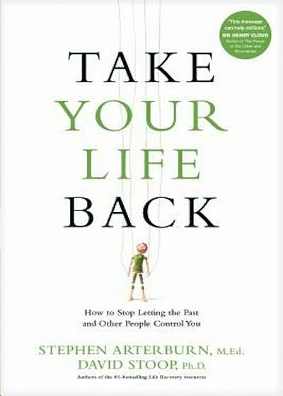 Take Your Life Back: How to Stop Letting the Past and Other People Control You, Paperback