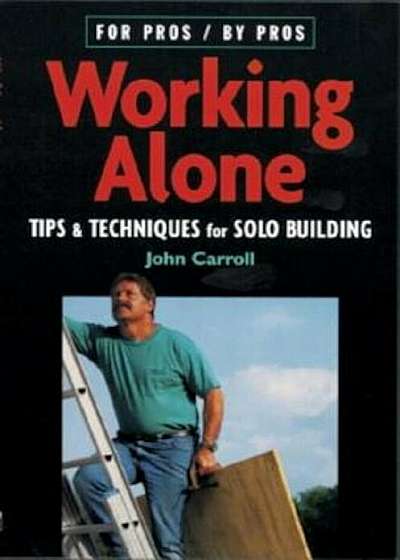Working Alone: Tips & Techniques for Solo Building, Paperback