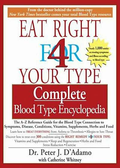 Eat Right 4 Your Type Complete Blood Type Encyclopedia: The A-Z Reference Guide for the Blood Type Connection to Symptoms, Disease, Conditions, Vitami, Paperback