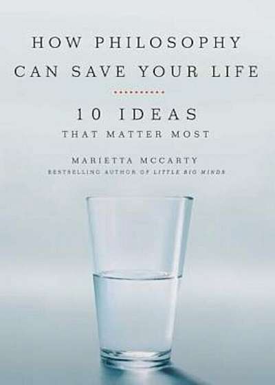 How Philosophy Can Save Your Life: 10 Ideas That Matter Most, Paperback