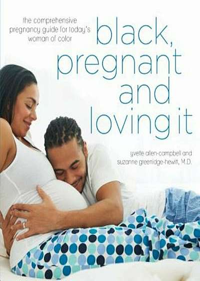 Black, Pregnant and Loving It: The Comprehensive Pregnancy Guide for Today's Woman of Color, Paperback
