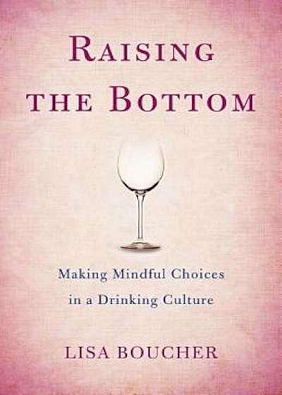 Raising the Bottom: Making Mindful Choices in a Drinking Culture, Paperback