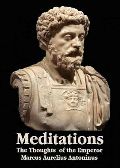 Meditations - The Thoughts of the Emperor Marcus Aurelius Antoninus - With Biographical Sketch, Philosophy Of, Illustrations, Index and Index of Terms, Hardcover